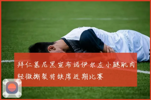 拜仁慕尼黑宣布诺伊尔左小腿肌肉轻微撕裂将缺席近期比赛